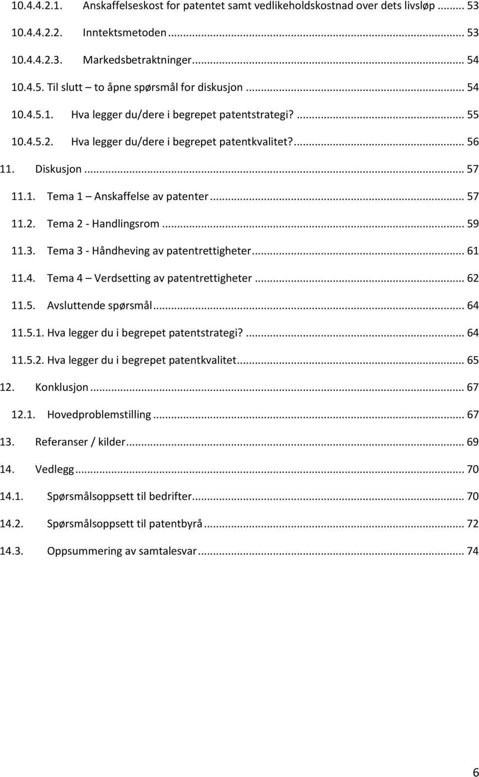 .. 59 11.3. Tema 3 - Håndheving av patentrettigheter... 61 11.4. Tema 4 Verdsetting av patentrettigheter... 62 11.5. Avsluttende spørsmål... 64 11.5.1. Hva legger du i begrepet patentstrategi?... 64 11.5.2. Hva legger du i begrepet patentkvalitet.