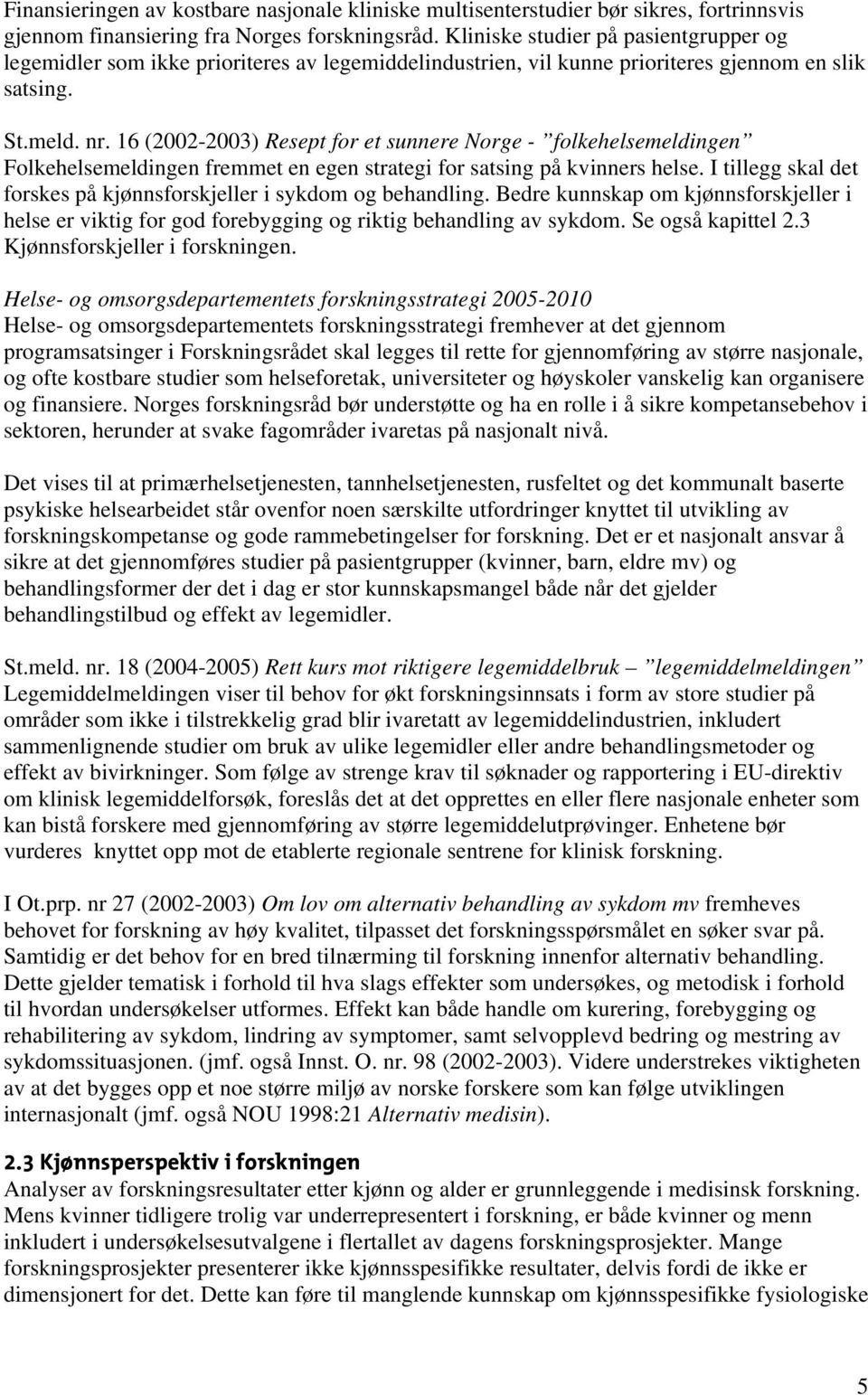 16 (2002-2003) Resept for et sunnere Norge - folkehelsemeldingen Folkehelsemeldingen fremmet en egen strategi for satsing på kvinners helse.