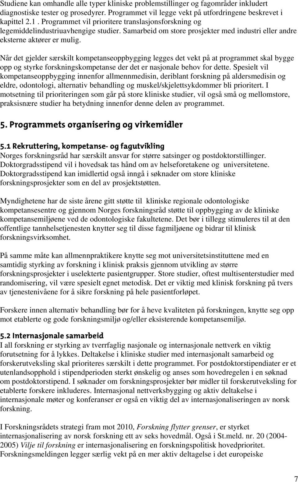 Når det gjelder særskilt kompetanseoppbygging legges det vekt på at programmet skal bygge opp og styrke forskningskompetanse der det er nasjonale behov for dette.