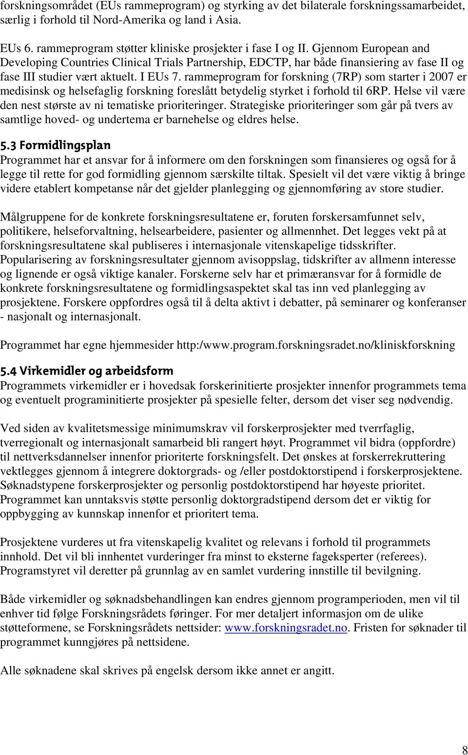 Gjennom European and Developing Countries Clinical Trials Partnership, EDCTP, har både finansiering av fase II og fase III studier vært aktuelt. I EUs 7.