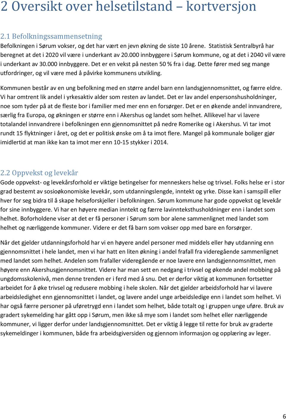 Dette fører med seg mange utfordringer, og vil være med å påvirke kommunens utvikling. Kommunen består av en ung befolkning med en større andel barn enn landsgjennomsnittet, og færre eldre.