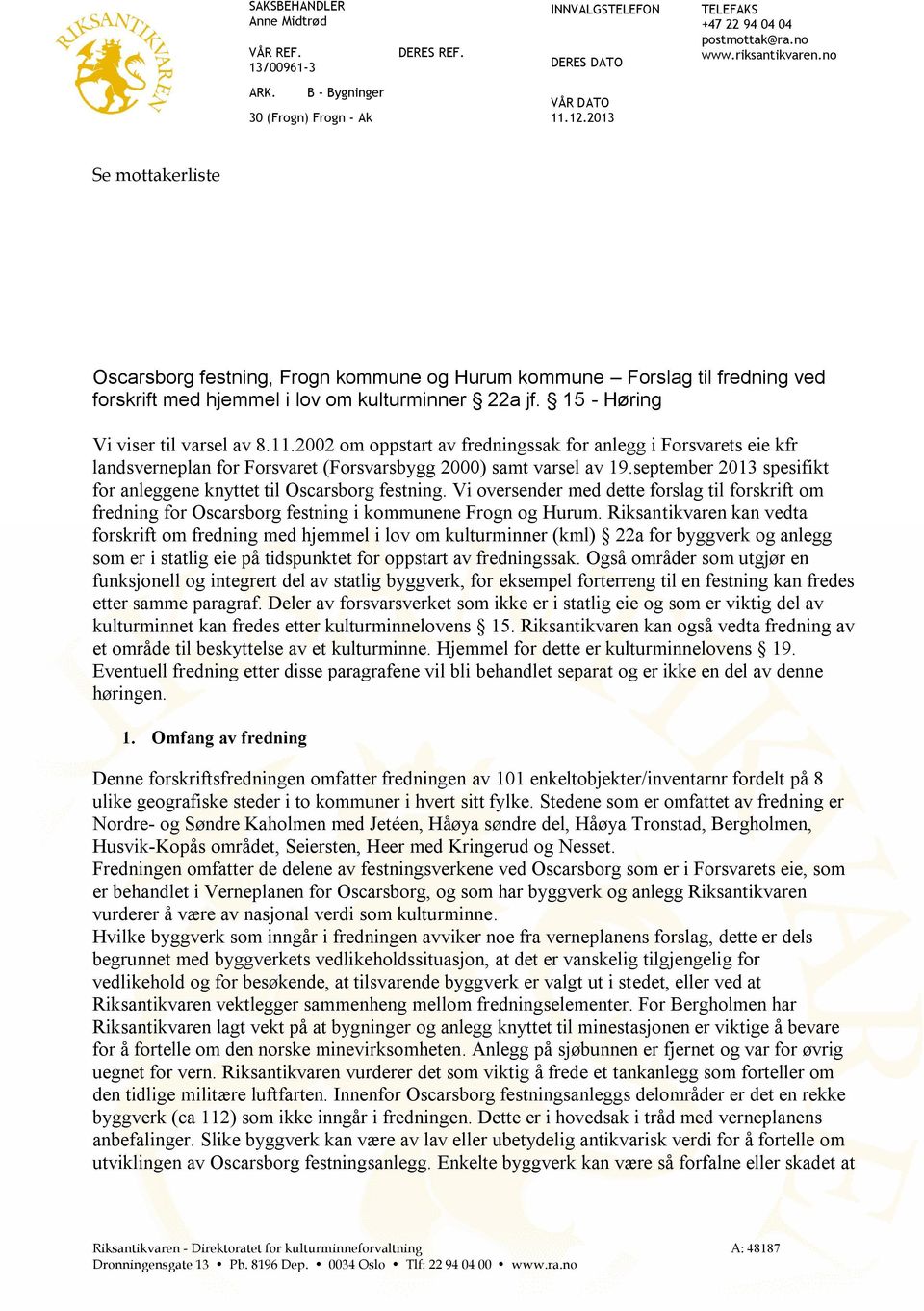 2013 Se mottakerliste Oscarsborg festning, Frogn kommune og Hurum kommune Forslag til fredning ved forskrift med hjemmel i lov om kulturminner 22a jf. 15 - Høring Vi viser til varsel av 8.11.