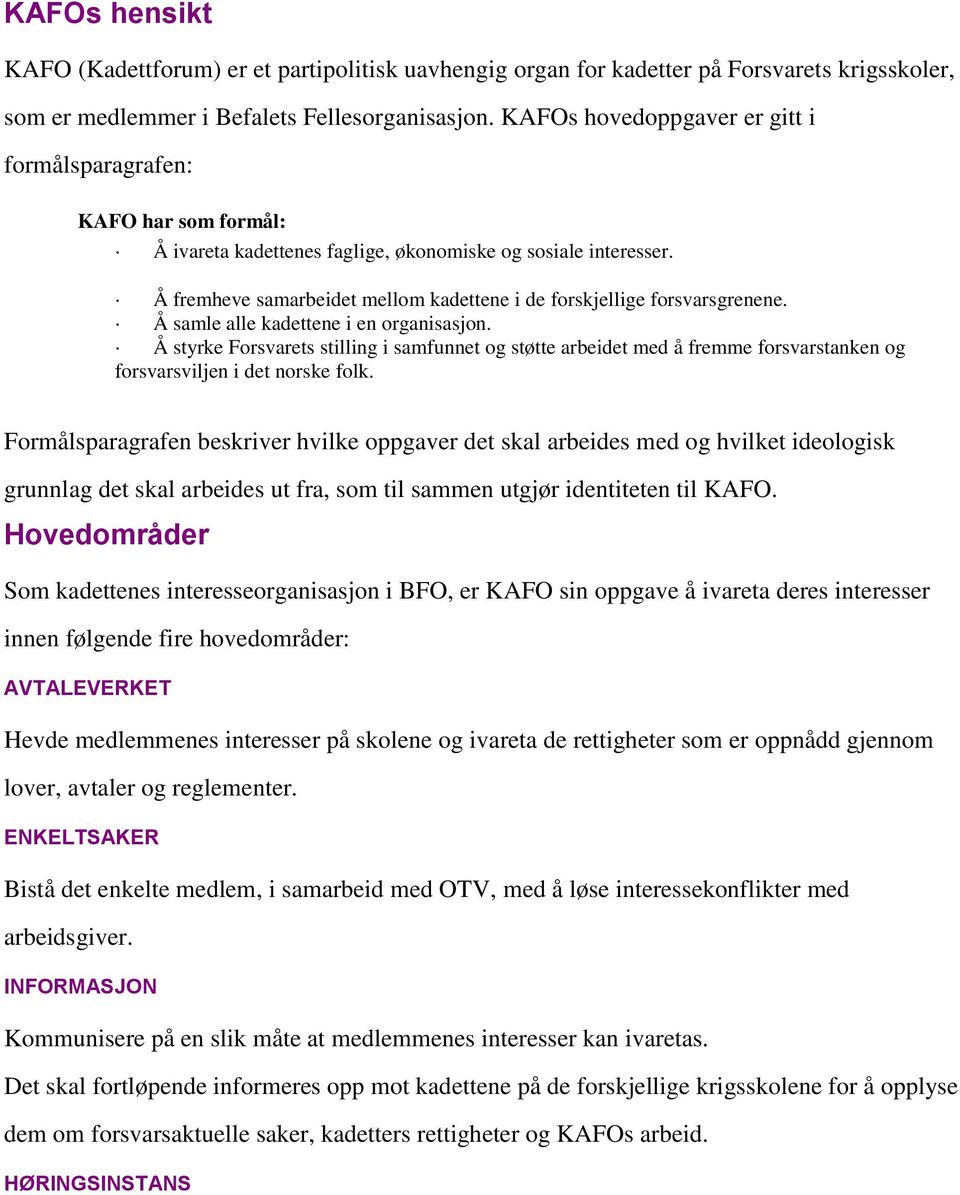 Å fremheve samarbeidet mellom kadettene i de forskjellige forsvarsgrenene. Å samle alle kadettene i en organisasjon.