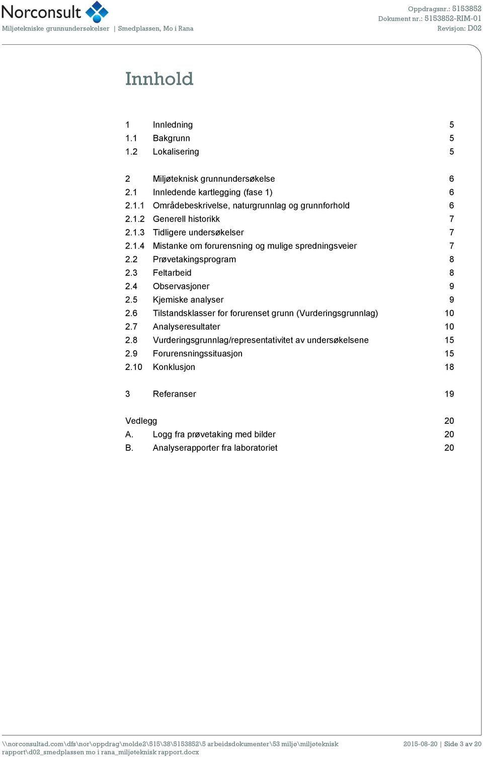 1.4 Mistanke om forurensning og mulige spredningsveier 7 2.2 Prøvetakingsprogram 8 2.3 Feltarbeid 8 2.4 Observasjoner 9 2.5 Kjemiske analyser 9 2.