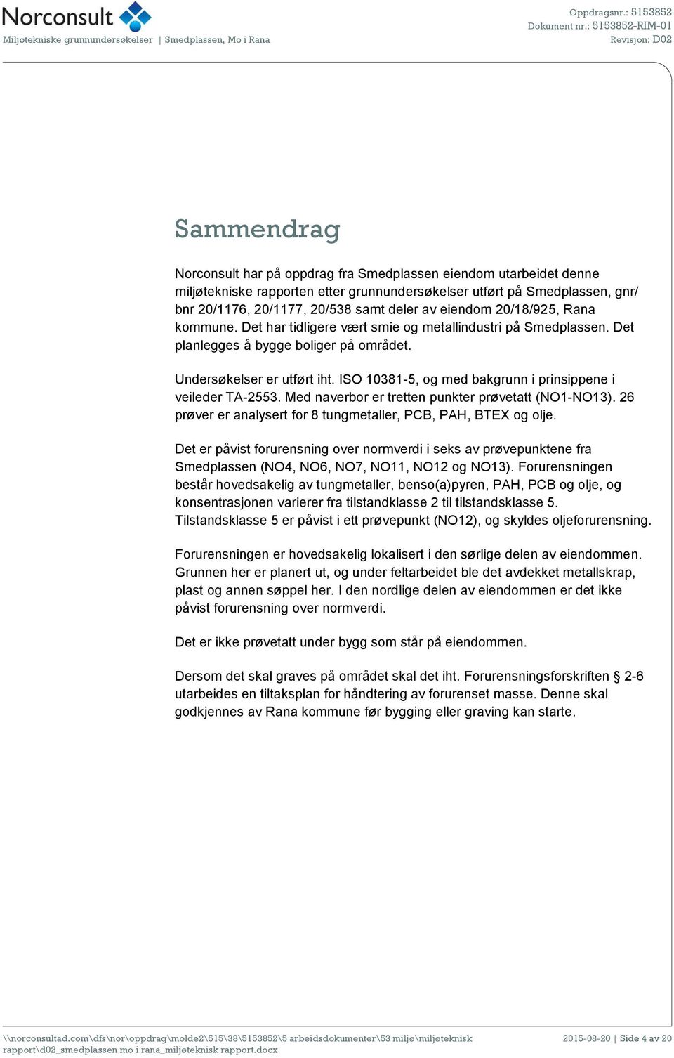 20/1177, 20/538 samt deler av eiendom 20/18/925, Rana kommune. Det har tidligere vært smie og metallindustri på Smedplassen. Det planlegges å bygge boliger på området. Undersøkelser er utført iht.