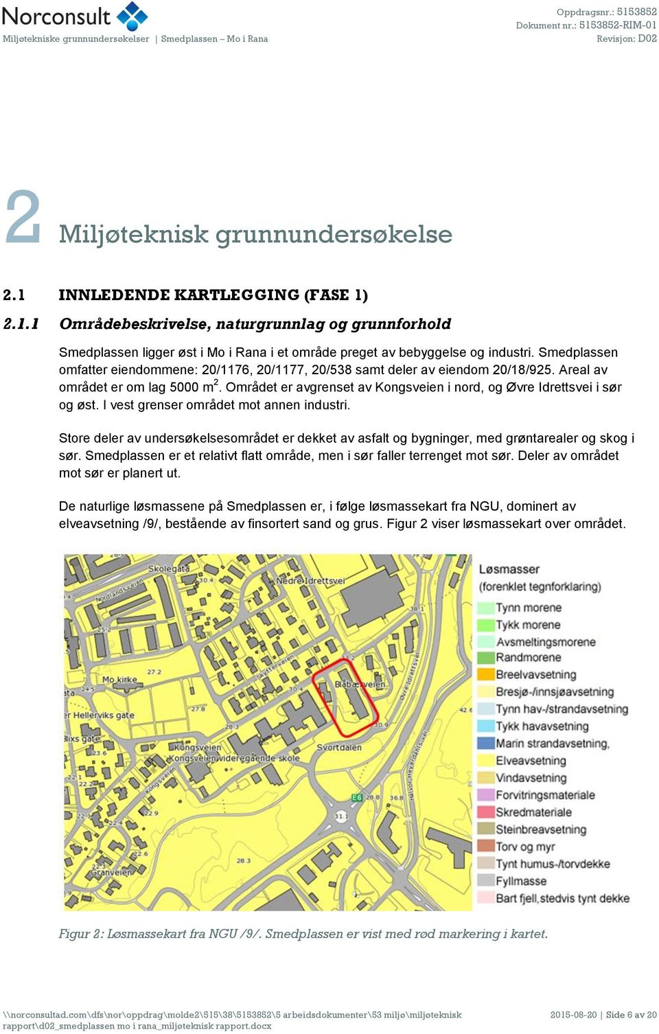 Smedplassen omfatter eiendommene: 20/1176, 20/1177, 20/538 samt deler av eiendom 20/18/925. Areal av området er om lag 5000 m 2.