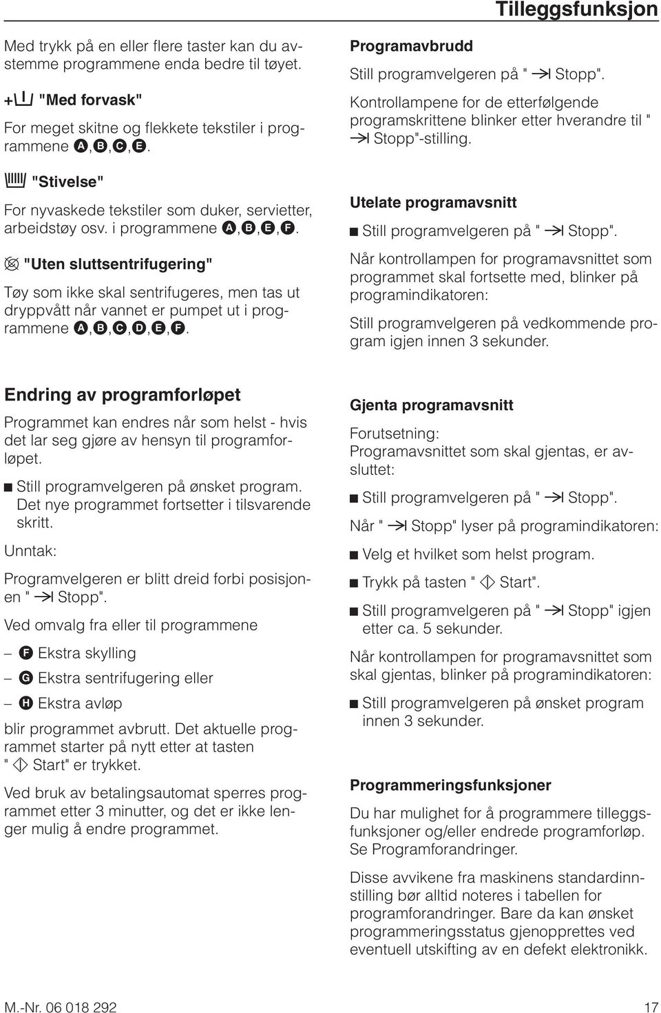 w "Uten sluttsentrifugering" Tøy som ikke skal sentrifugeres, men tas ut dryppvått når vannet er pumpet ut i programmene A,B,C,D,E,F. Programavbrudd Still programvelgeren på " r Stopp".