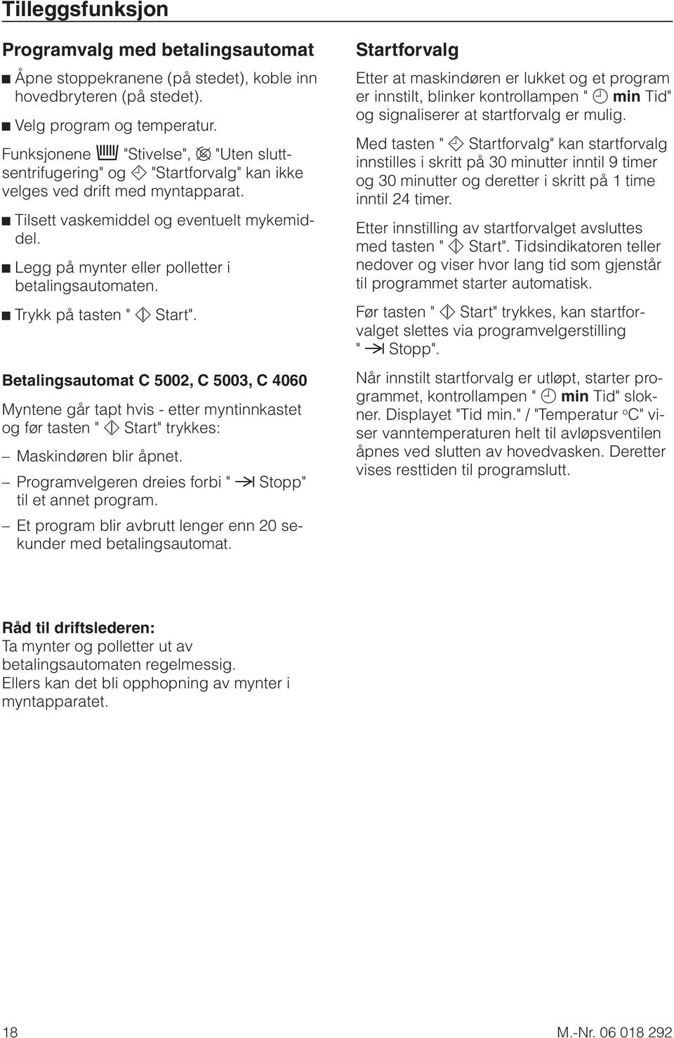 ^ Legg på mynter eller polletter i betalingsautomaten. ^ Trykk på tasten " h Start".