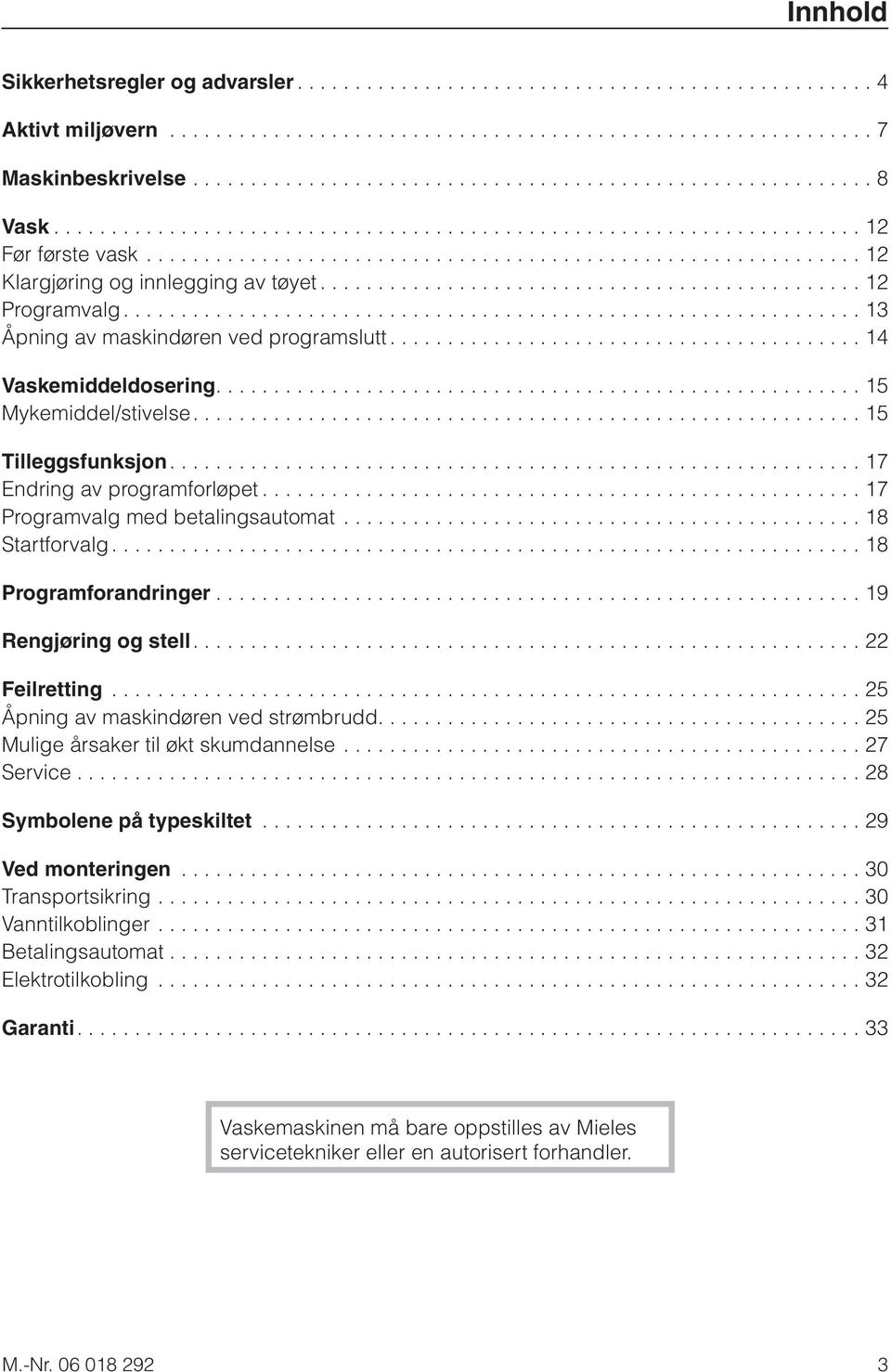 .............................................. 12 Programvalg................................................................ 13 Åpning av maskindøren ved programslutt......................................... 14 Vaskemiddeldosering.