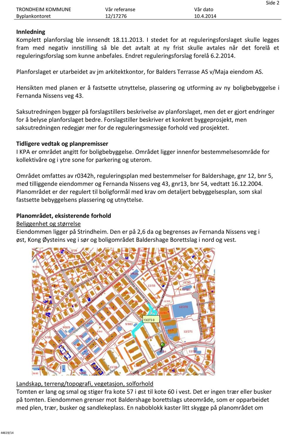 Endret reguleringsforslag forelå 6.2.2014. Planforslaget er utarbeidet av jm arkitektkontor, for Balders Terrasse AS v/maja eiendom AS.