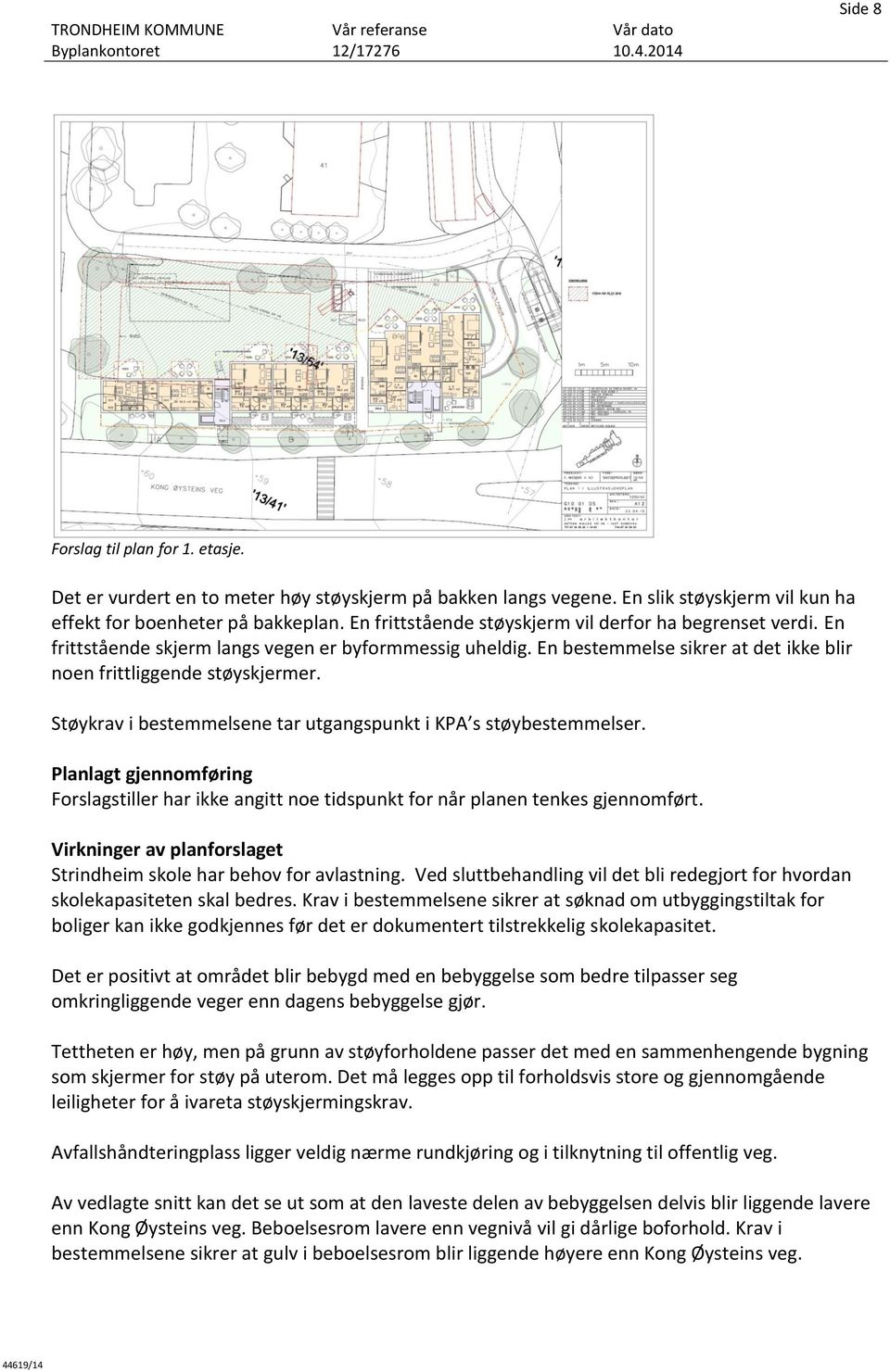 Støykrav i bestemmelsene tar utgangspunkt i KPA s støybestemmelser. Planlagt gjennomføring Forslagstiller har ikke angitt noe tidspunkt for når planen tenkes gjennomført.