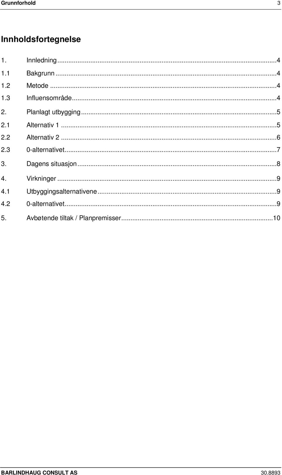 ..7 3. Dagens situasjon...8 4. Virkninger...9 4.1 Utbyggingsalternativene...9 4.2 0-alternativet.