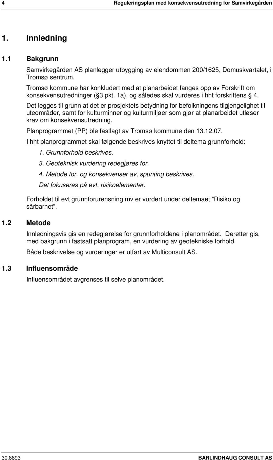 Det legges til grunn at det er prosjektets betydning for befolkningens tilgjengelighet til uteområder, samt for kulturminner og kulturmiljøer som gjør at planarbeidet utløser krav om