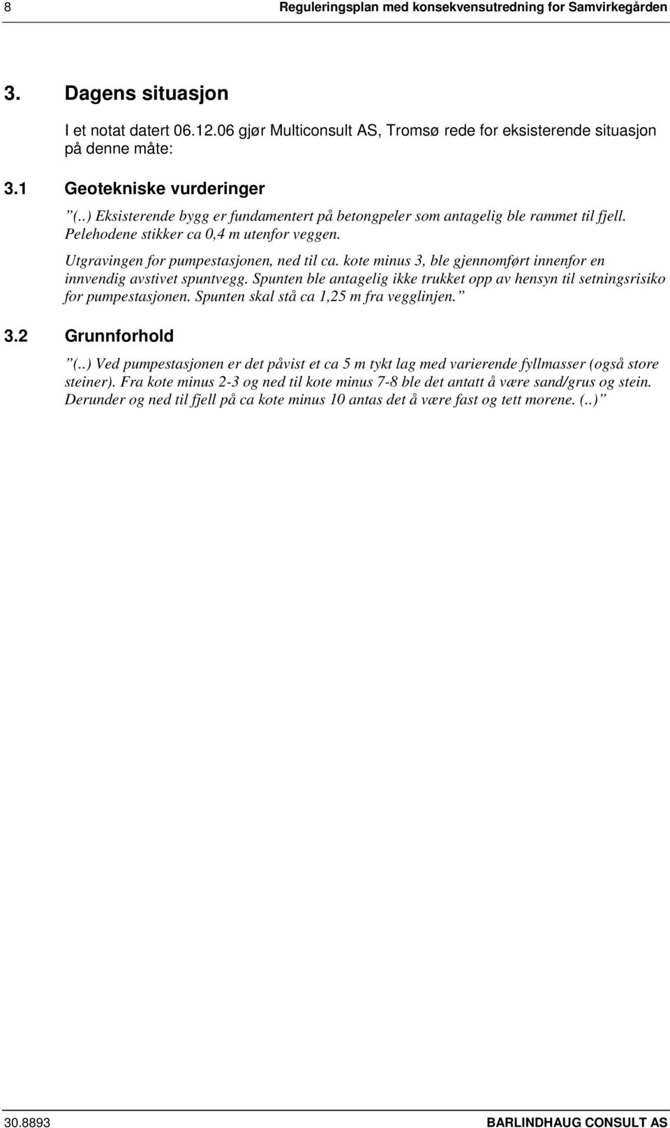 Utgravingen for pumpestasjonen, ned til ca. kote minus 3, ble gjennomført innenfor en innvendig avstivet spuntvegg.