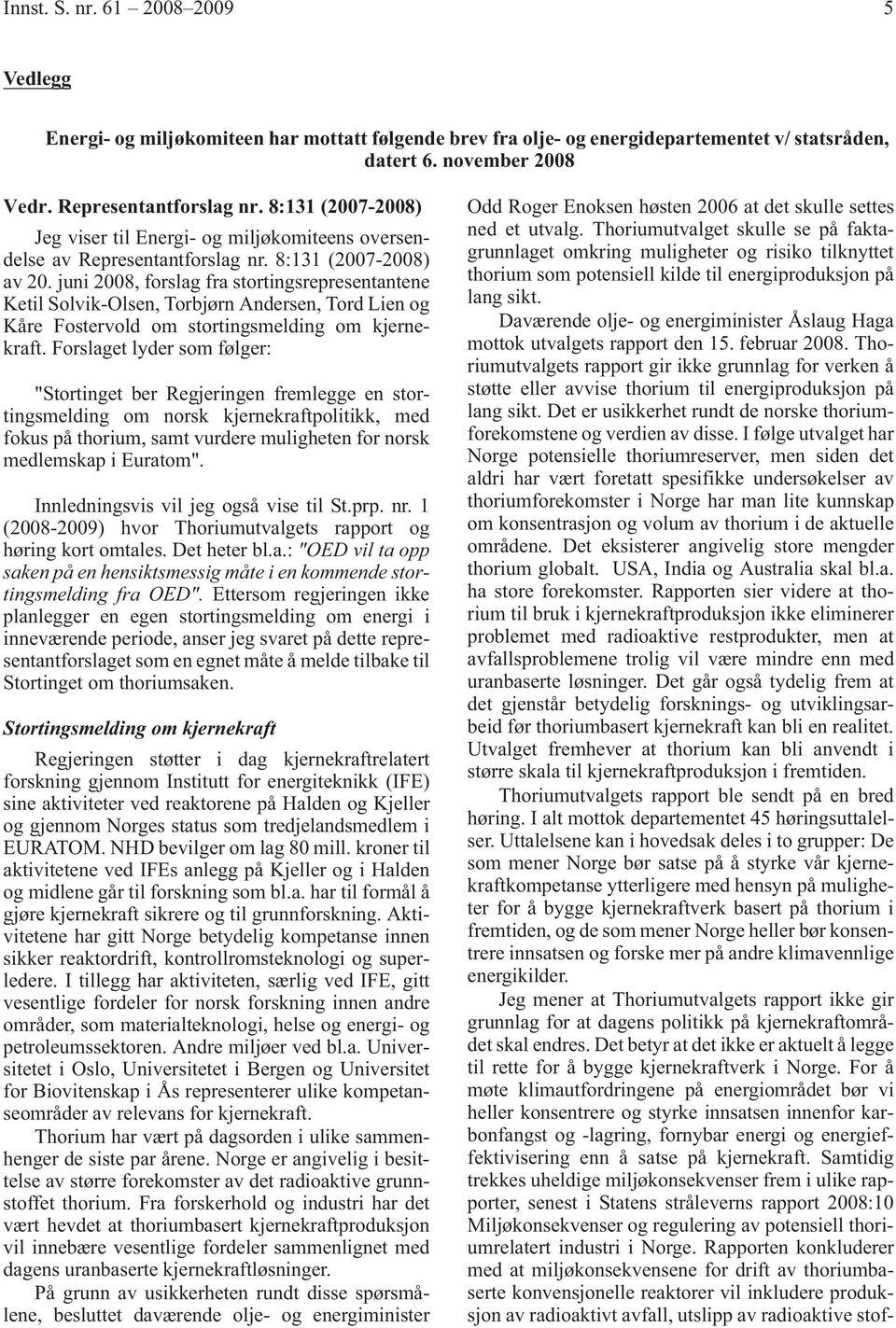 juni 2008, forslag fra stortingsrepresentantene Ketil Solvik-Olsen, Torbjørn Andersen, Tord Lien og Kåre Fostervold om stortingsmelding om kjernekraft.