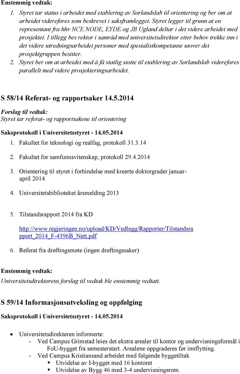 I tillegg bes rektor i samråd med universitetsdirektør etter behov trekke inn i det videre utredningsarbeidet personer med spesialistkompetanse utover det prosjektgruppen besitter. 2.