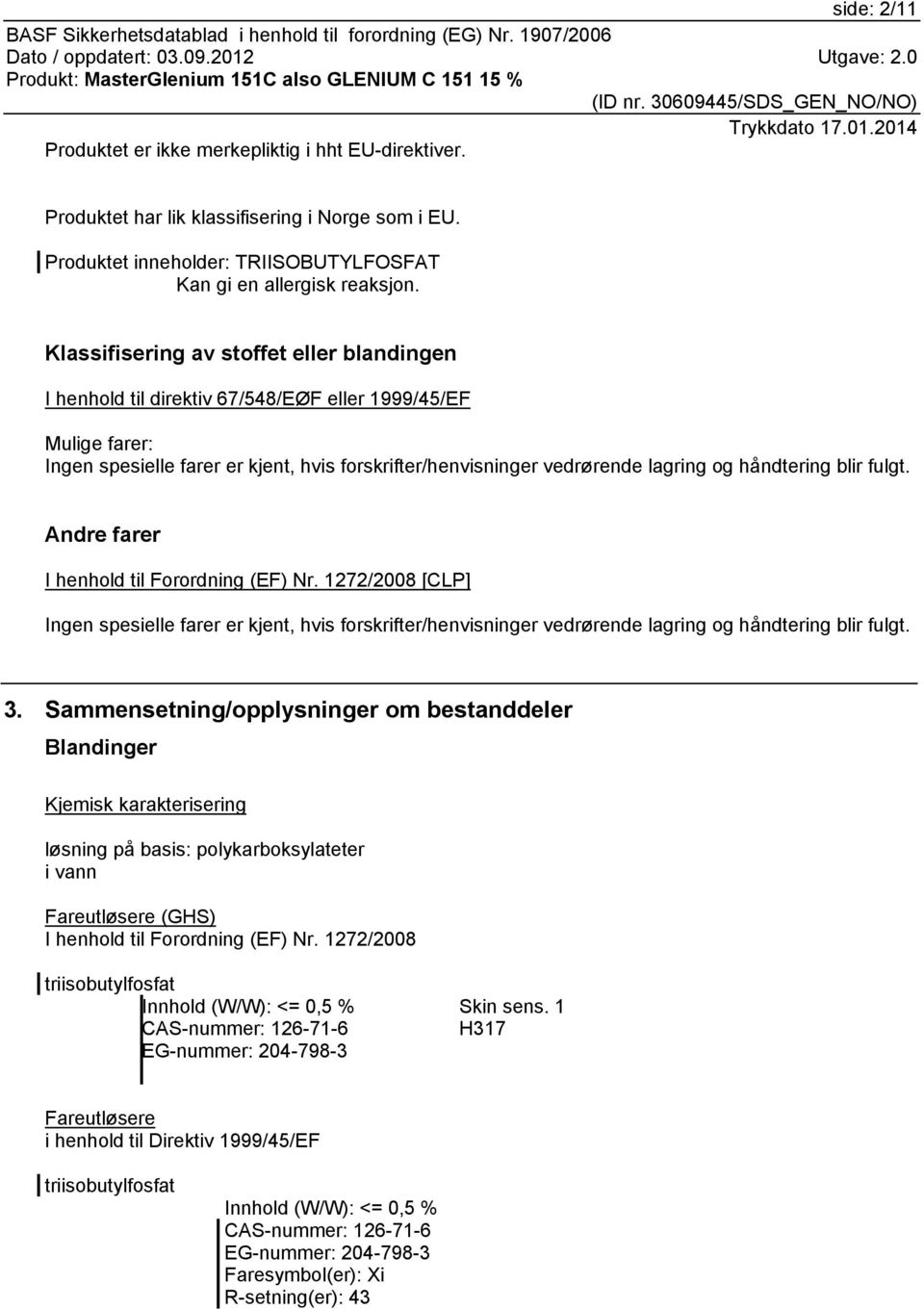 håndtering blir fulgt. Andre farer I henhold til Forordning (EF) Nr. 1272/2008 [CLP] Ingen spesielle farer er kjent, hvis forskrifter/henvisninger vedrørende lagring og håndtering blir fulgt. 3.