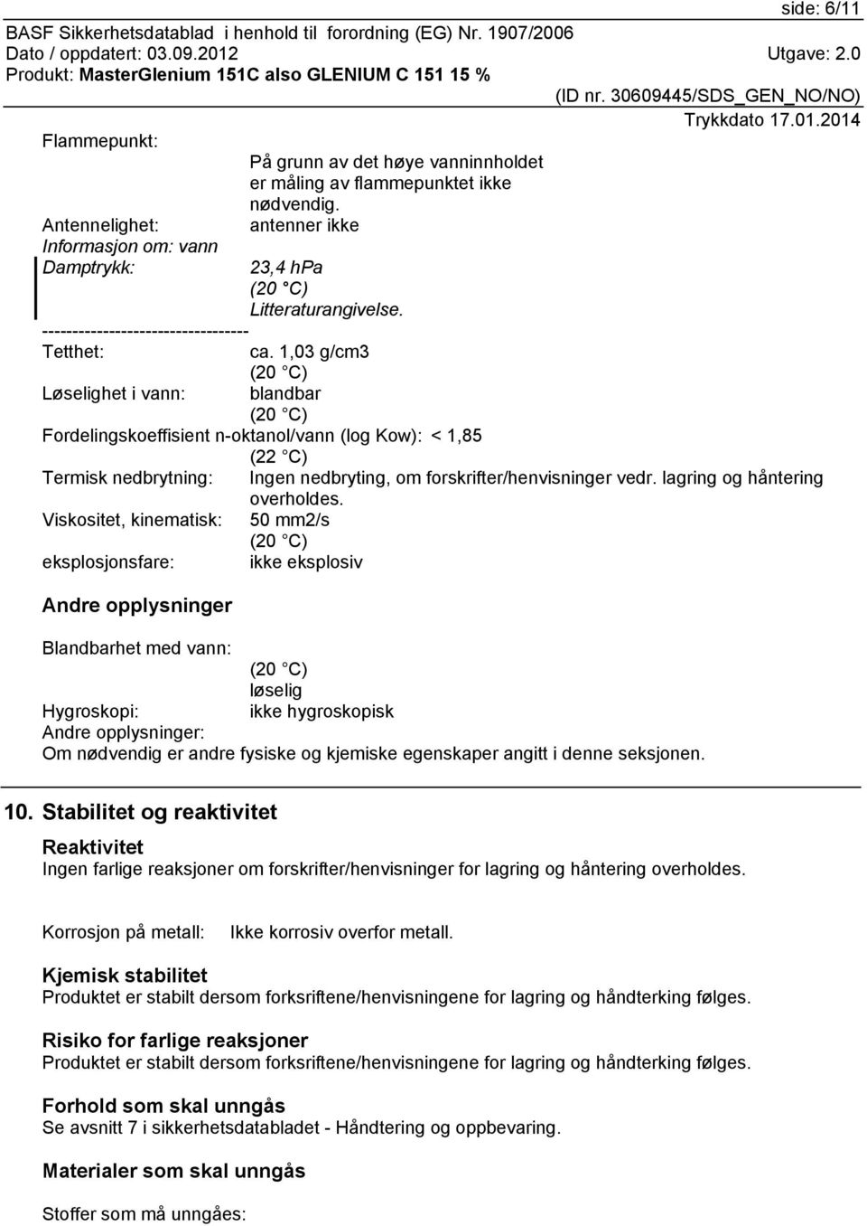 1,03 g/cm3 Løselighet i vann: blandbar Fordelingskoeffisient n-oktanol/vann (log Kow): < 1,85 (22 C) Termisk nedbrytning: Ingen nedbryting, om forskrifter/henvisninger vedr.