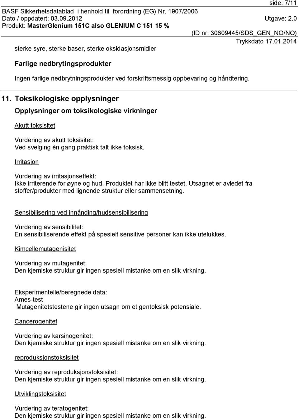 Irritasjon Vurdering av irritasjonseffekt: Ikke irriterende for øyne og hud. Produktet har ikke blitt testet. Utsagnet er avledet fra stoffer/produkter med lignende struktur eller sammensetning.