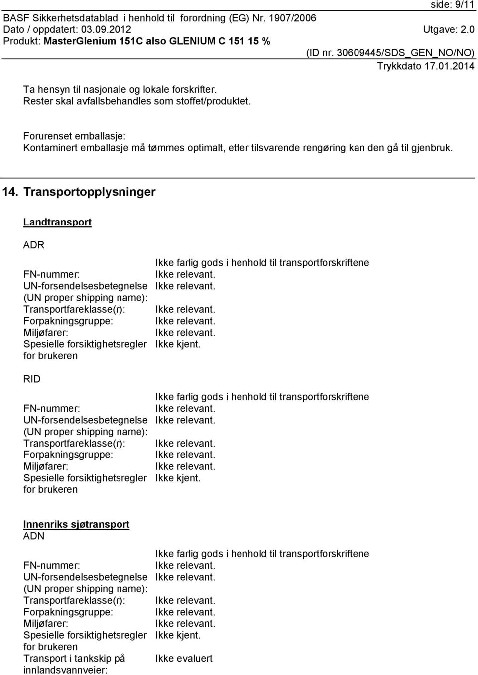 Transportopplysninger Landtransport ADR FN-nummer: UN-forsendelsesbetegnelse (UN proper shipping name): Transportfareklasse(r): Forpakningsgruppe: Miljøfarer: Spesielle forsiktighetsregler for