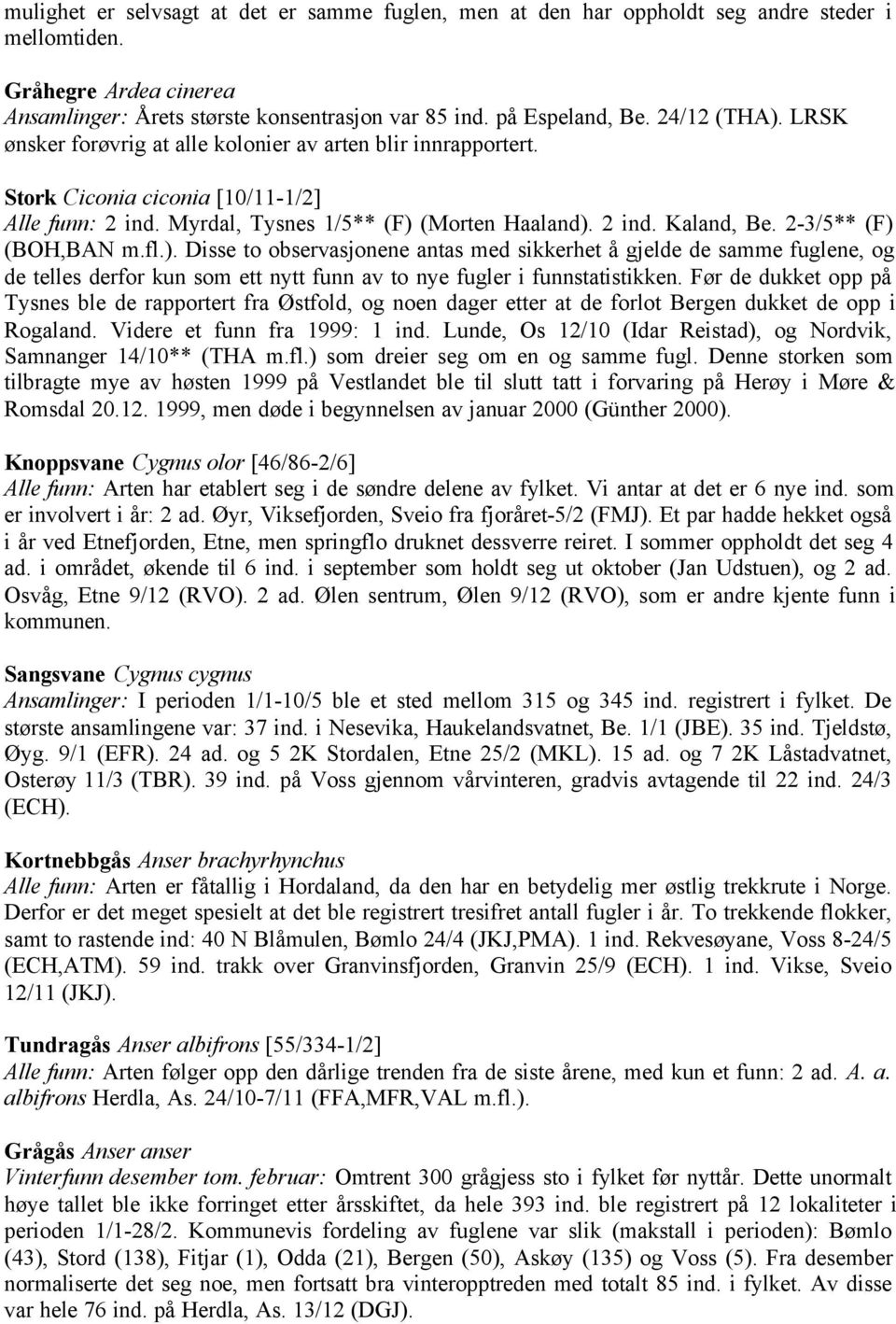 2-3/5** (F) (BOH,BAN m.fl.). Disse to observasjonene antas med sikkerhet å gjelde de samme fuglene, og de telles derfor kun som ett nytt funn av to nye fugler i funnstatistikken.