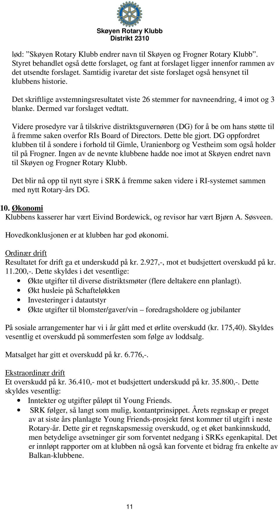 Videre prosedyre var å tilskrive distriktsguvernøren (DG) for å be om hans støtte til å fremme saken overfor RIs Board of Directors. Dette ble gjort.