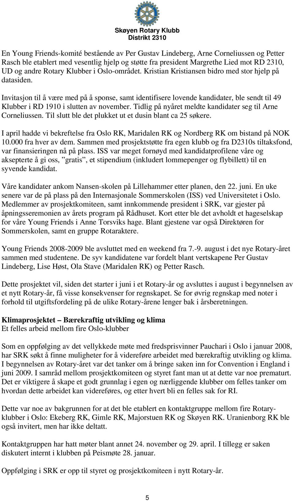 Invitasjon til å være med på å sponse, samt identifisere lovende kandidater, ble sendt til 49 Klubber i RD 1910 i slutten av november. Tidlig på nyåret meldte kandidater seg til Arne Corneliussen.