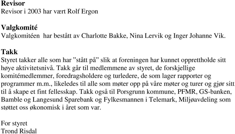 Takk går til medlemmene av styret, de forskjellige komitémedlemmer, foredragsholdere og turledere, de som lager rapporter og programmer m.m., likeledes til alle som møter opp på våre møter og turer og gjør sitt til å skape et fint fellesskap.