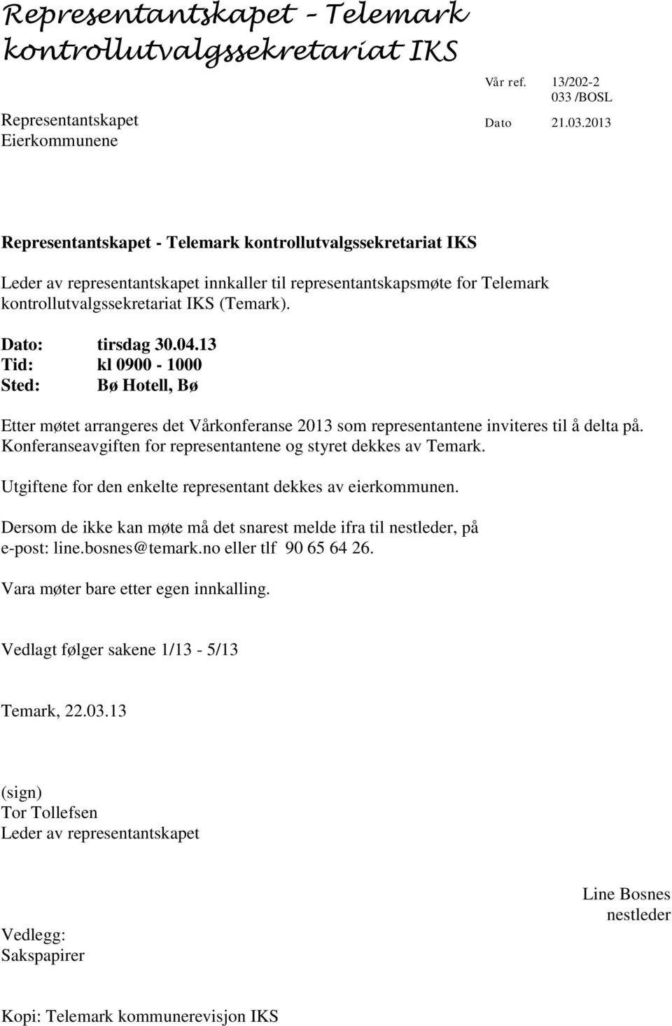 Konferanseavgiften for representantene og styret dekkes av Temark. Utgiftene for den enkelte representant dekkes av eierkommunen.