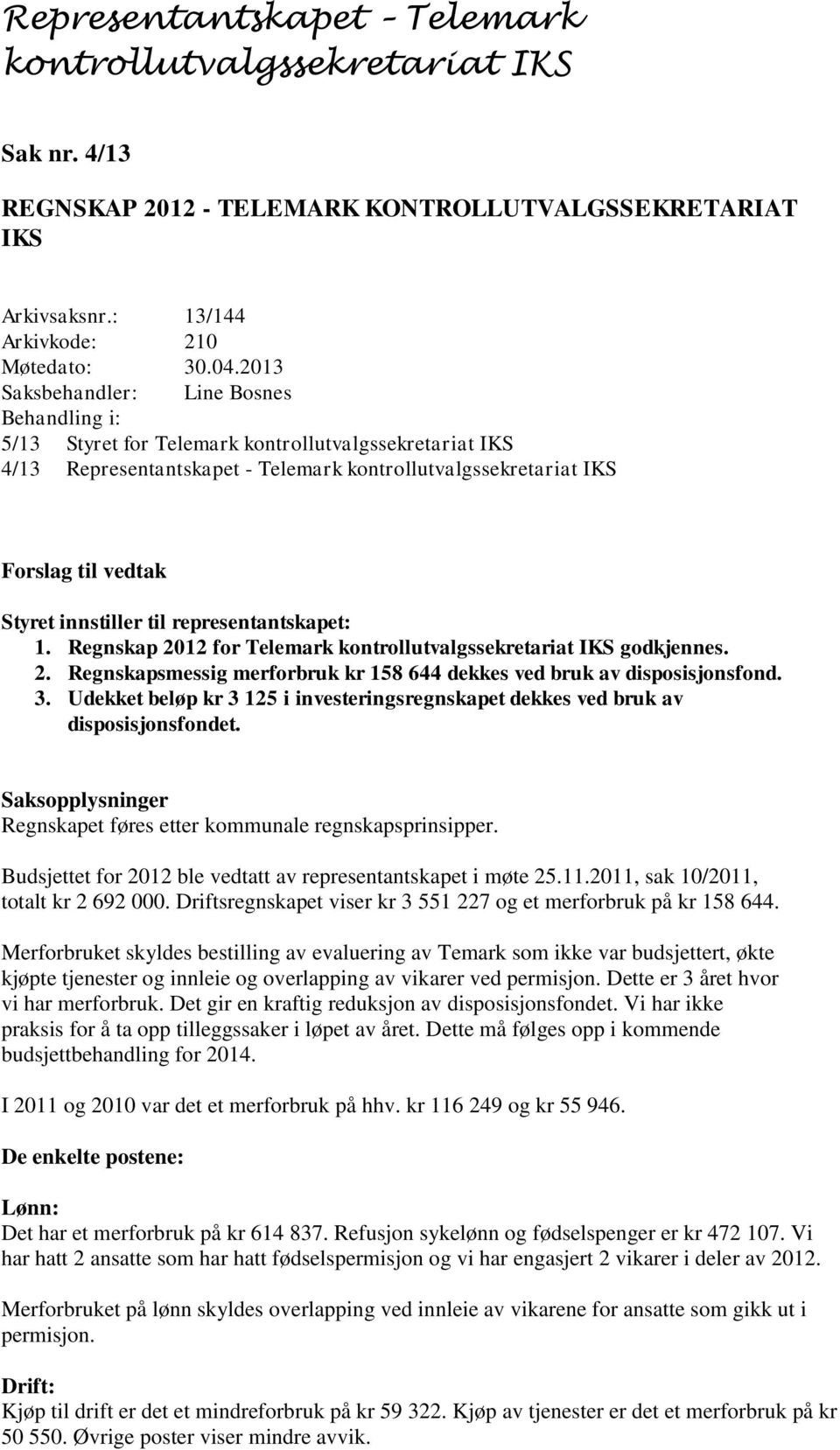 3. Udekket beløp kr 3 125 i investeringsregnskapet dekkes ved bruk av disposisjonsfondet. Regnskapet føres etter kommunale regnskapsprinsipper.