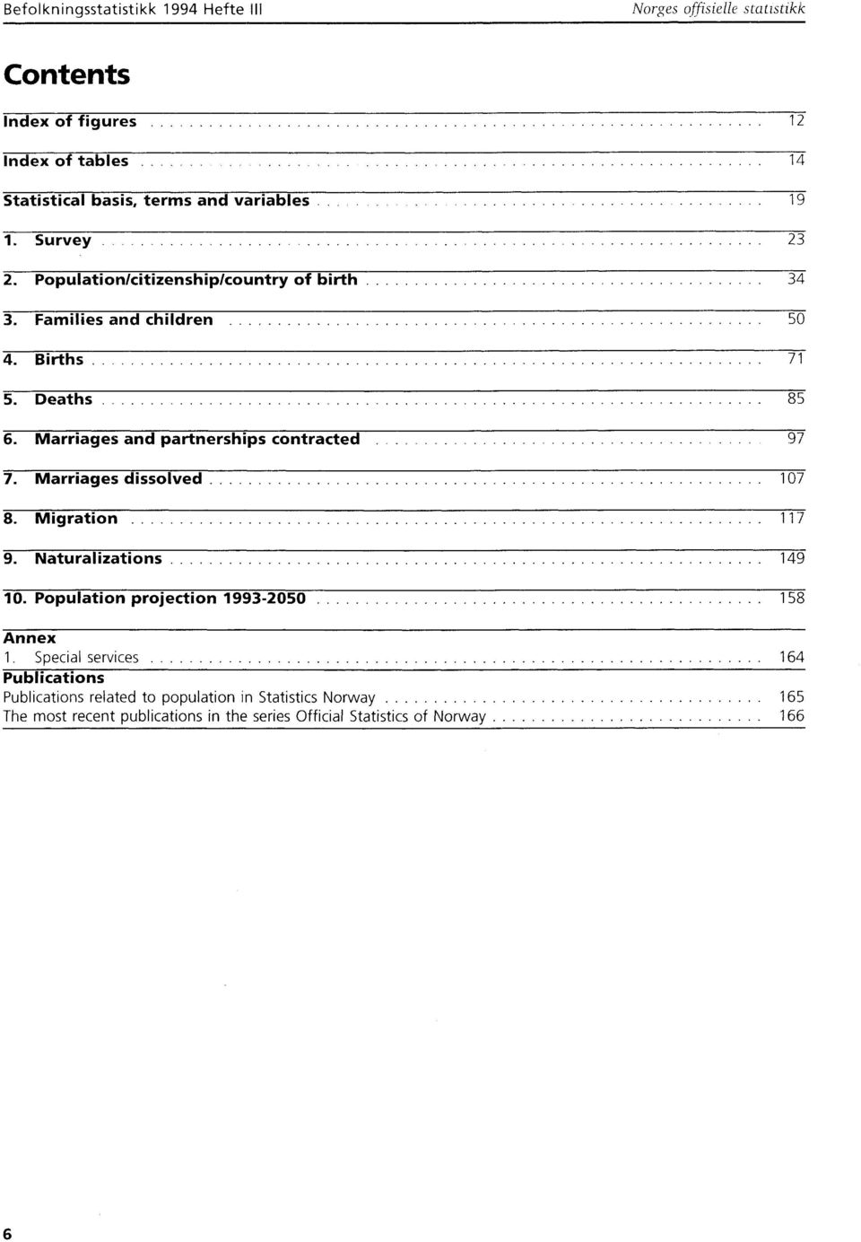 Marriages and partnerships contracted 97 7. Marriages dissolved 07 8. Migration 7 9. Naturalizations 49 0. Population projection 9932050 58 Annex.