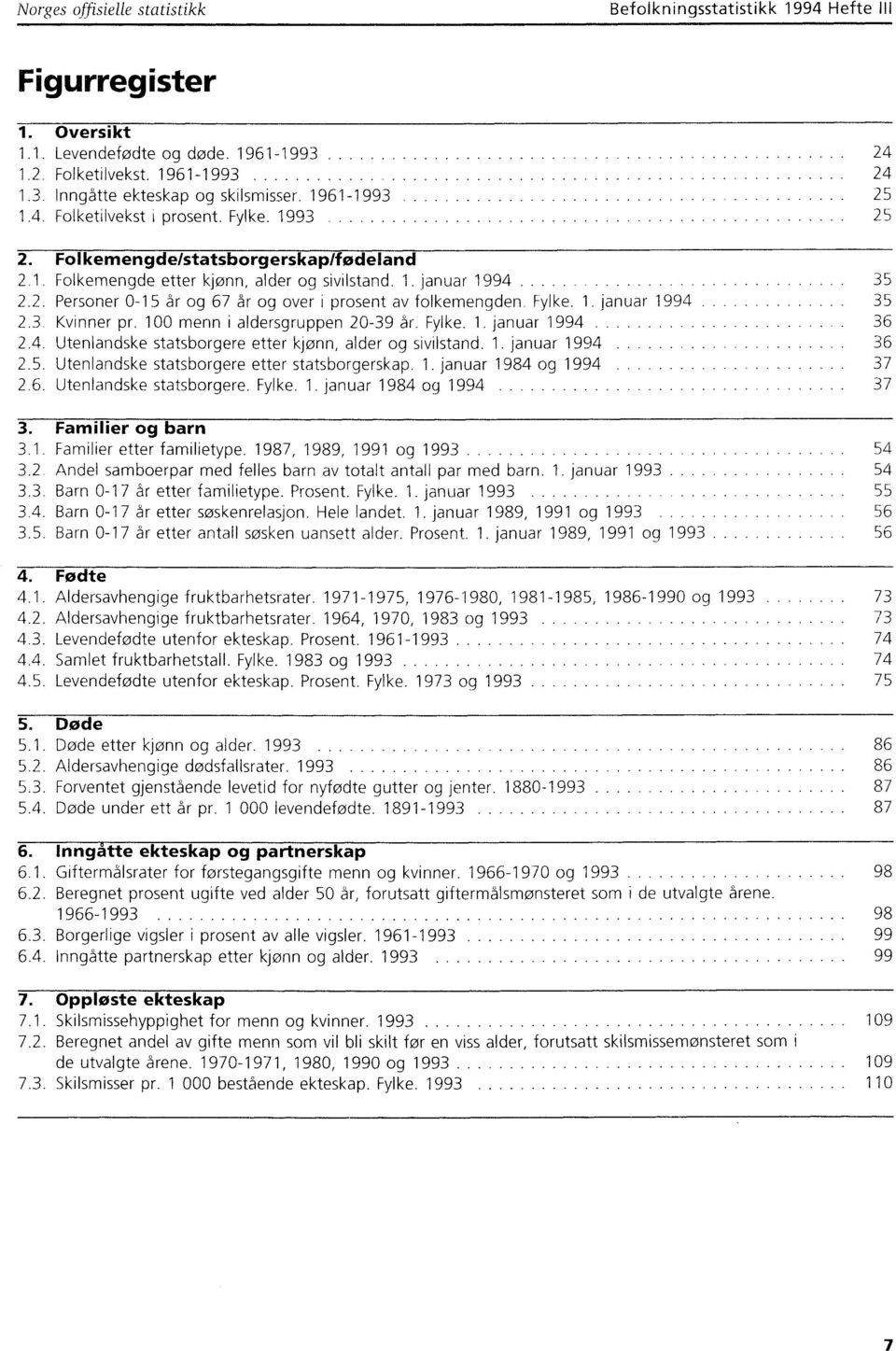 . januar 994 35 2.3 Kvinner pr. 00 menn i aldersgruppen 2039 år. Fylke.. januar 994 36 2.4. Utenlandske statsborgere etter kjønn, alder og sivilstand.. januar 994 36 2.5. Utenlandske statsborgere etter statsborgerskap.