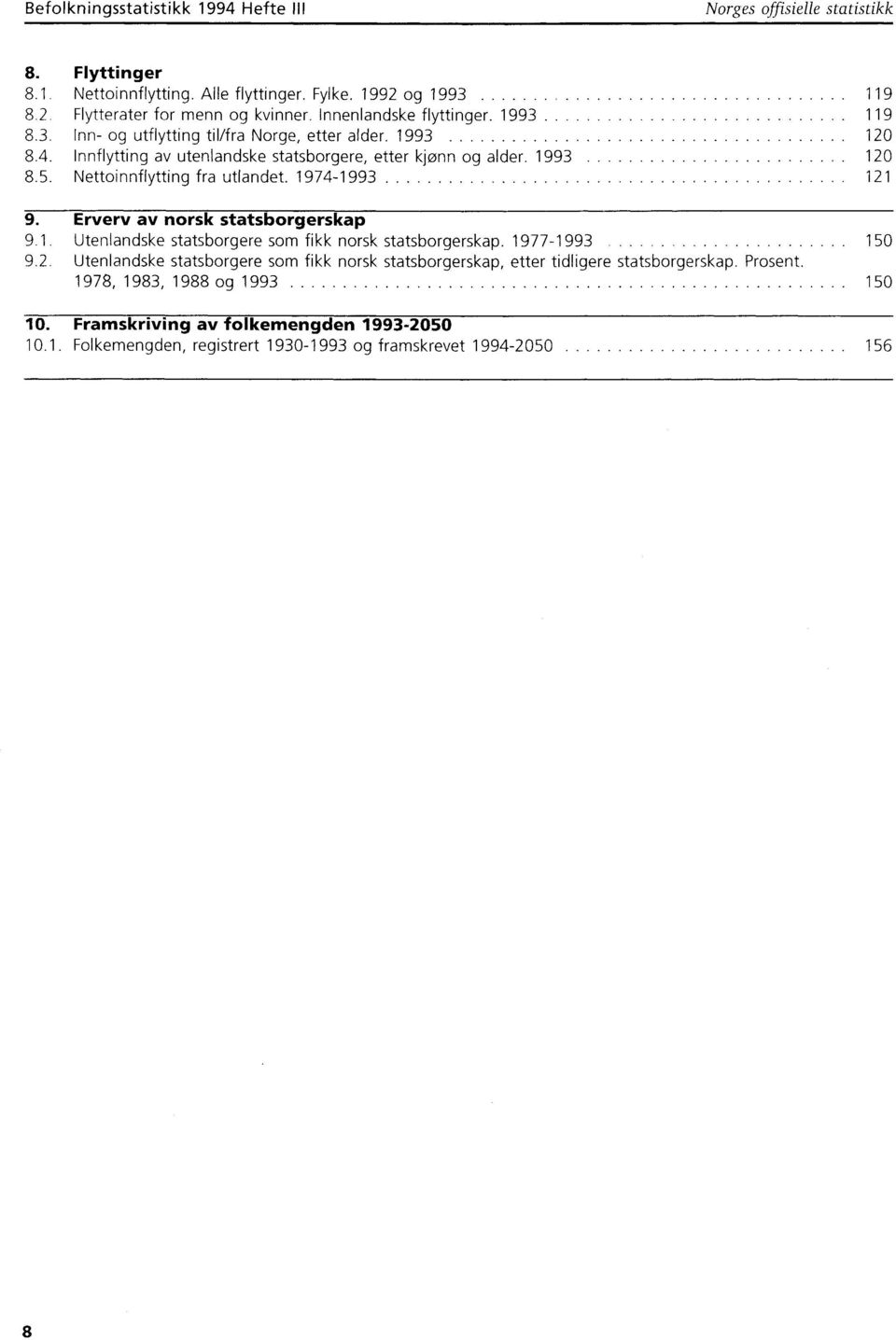 Nettoinnflytting fra utlandet. 974 993 2 9. Ervery av norsk statsborgerskap 9.. Utenlandske statsborgere som fikk norsk statsborgerskap. 977 993. _..... 50 9.2. Utenlandske statsborgere som fikk norsk statsborgerskap, etter tidligere statsborgerskap.