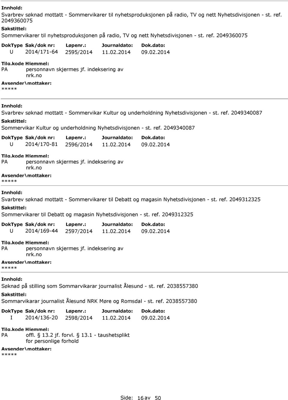 Nyhetsdivisjonen - st. ref. 2049312325 Sommervikarer til Debatt og magasin Nyhetsdivisjonen - st. ref. 2049312325 2014/169-44 2597/2014 Søknad på stilling som Sommarvikarar journalist Ålesund - st.