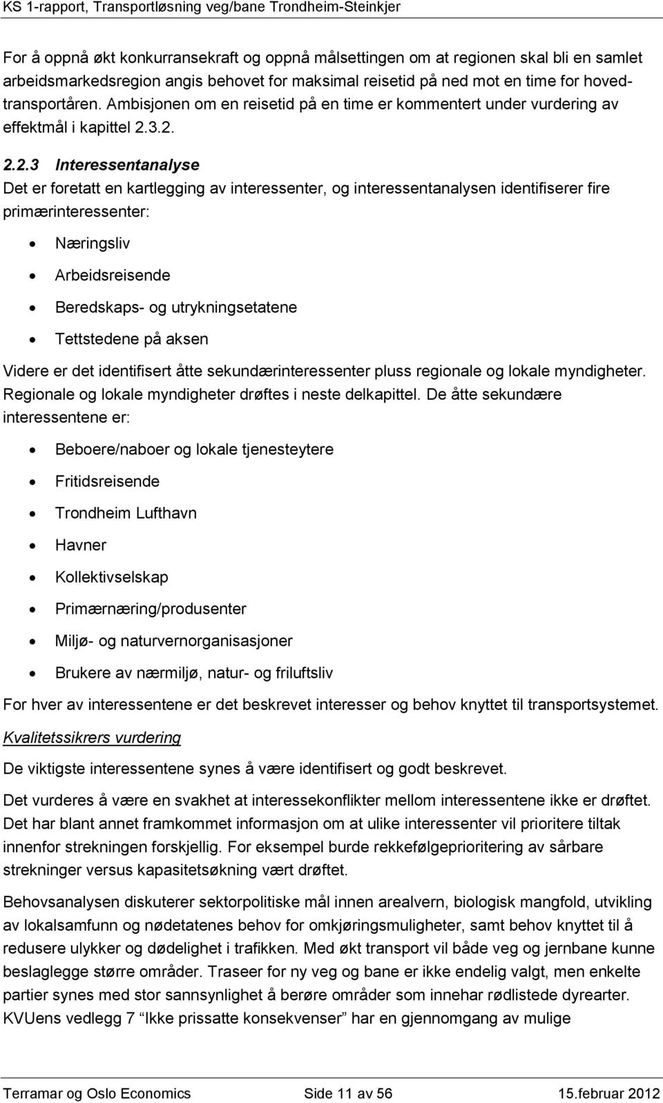 3.2. 2.2.3 Interessentanalyse Det er foretatt en kartlegging av interessenter, og interessentanalysen identifiserer fire primærinteressenter: Næringsliv Arbeidsreisende Beredskaps- og