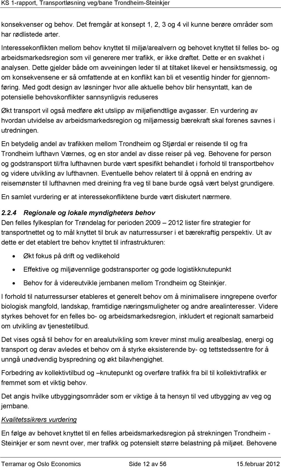 Dette gjelder både om avveiningen leder til at tiltaket likevel er hensiktsmessig, og om konsekvensene er så omfattende at en konflikt kan bli et vesentlig hinder for gjennomføring.