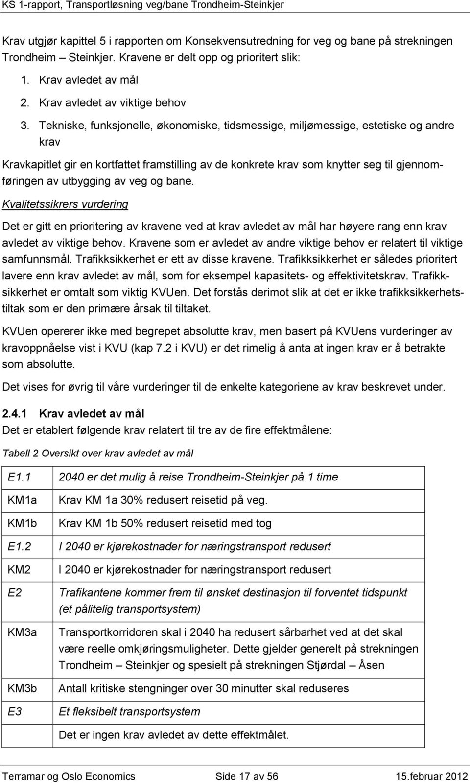 Tekniske, funksjonelle, økonomiske, tidsmessige, miljømessige, estetiske og andre krav Kravkapitlet gir en kortfattet framstilling av de konkrete krav som knytter seg til gjennomføringen av utbygging