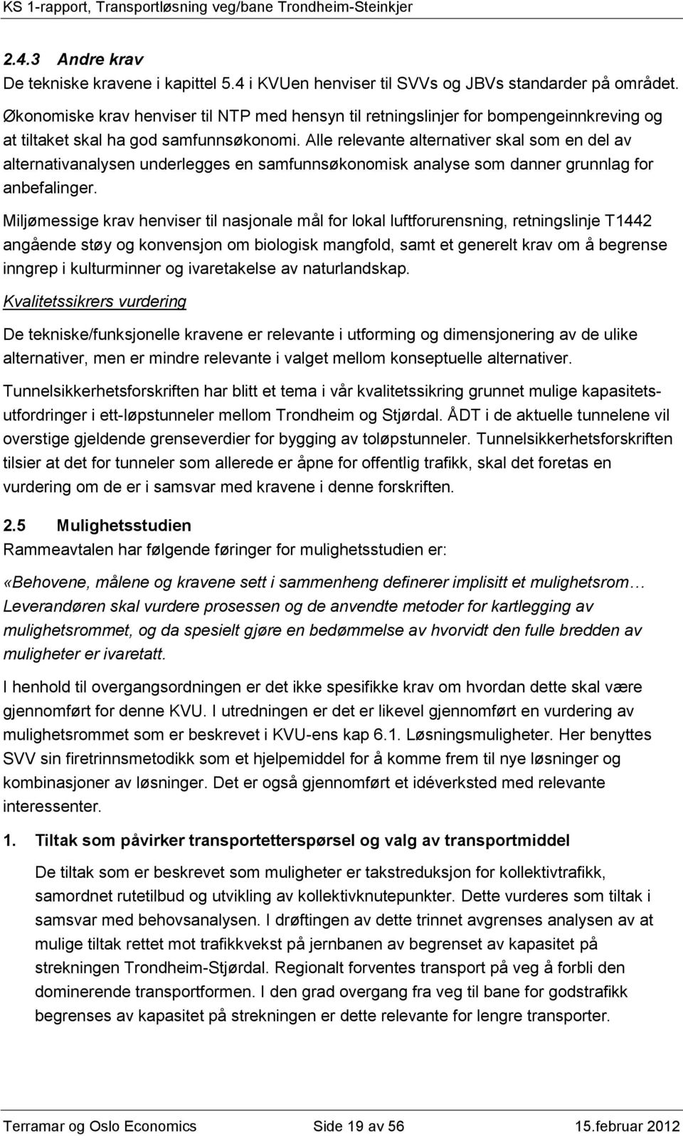 Alle relevante alternativer skal som en del av alternativanalysen underlegges en samfunnsøkonomisk analyse som danner grunnlag for anbefalinger.