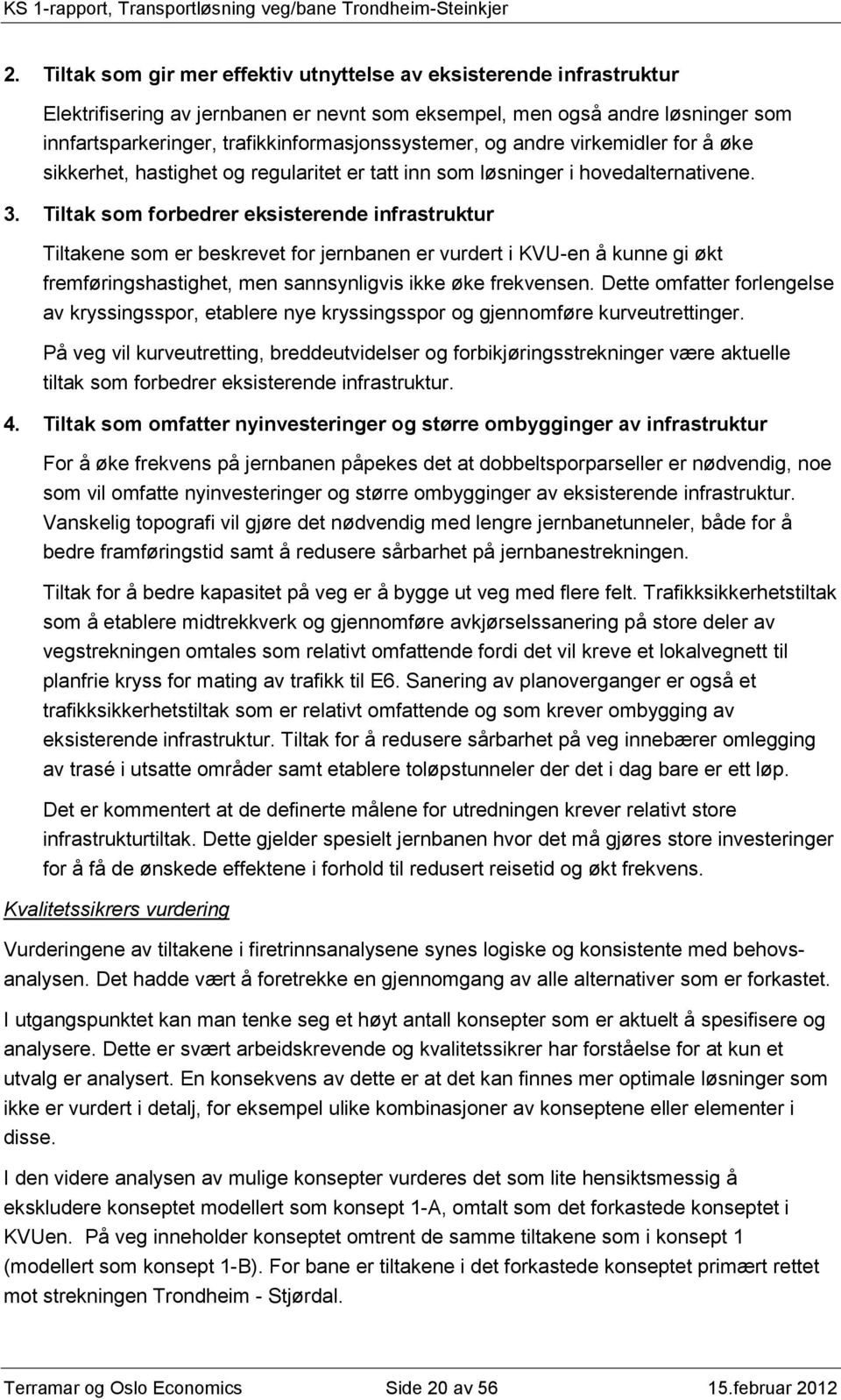 Tiltak som forbedrer eksisterende infrastruktur Tiltakene som er beskrevet for jernbanen er vurdert i KVU-en å kunne gi økt fremføringshastighet, men sannsynligvis ikke øke frekvensen.