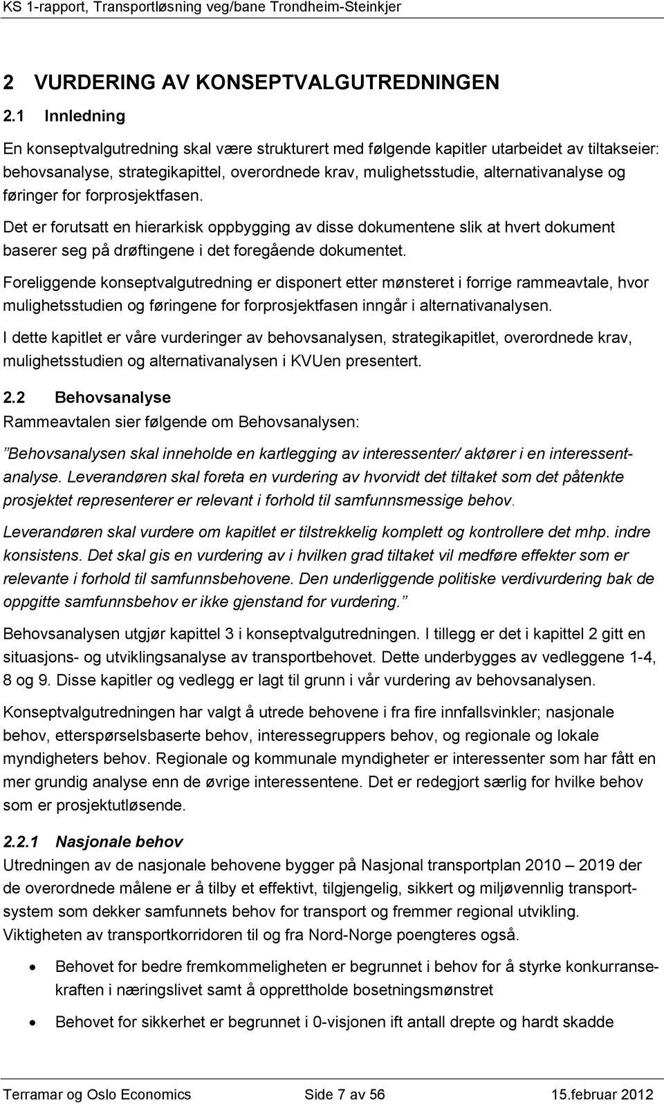 føringer for forprosjektfasen. Det er forutsatt en hierarkisk oppbygging av disse dokumentene slik at hvert dokument baserer seg på drøftingene i det foregående dokumentet.