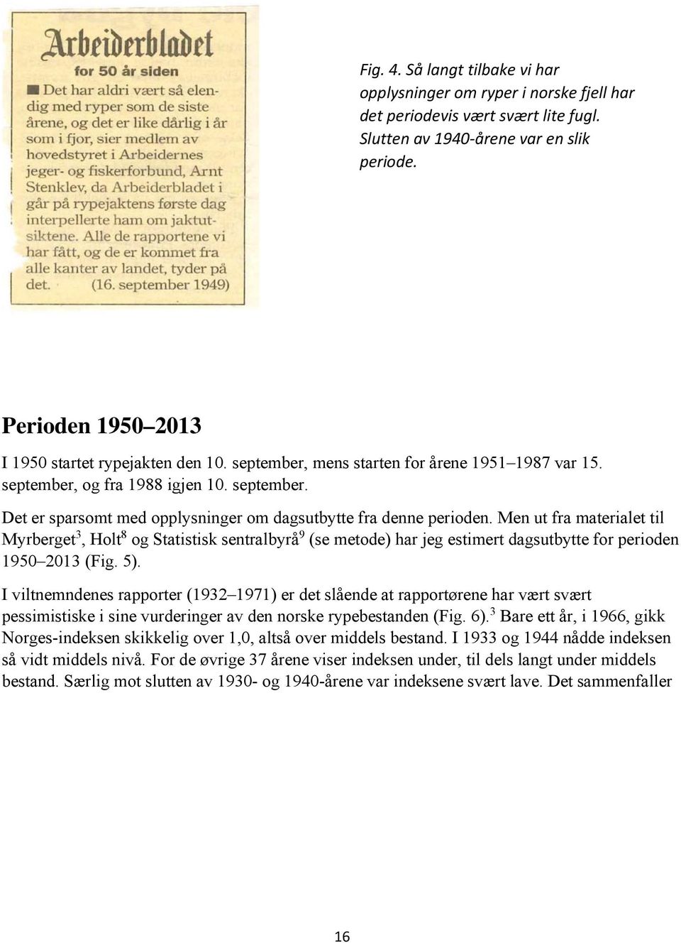 Men ut fra materialet til Myrberget 3, Holt 8 og Statistisk sentralbyrå 9 (se metode) har jeg estimert dagsutbytte for perioden 1950 2013 (Fig. 5).