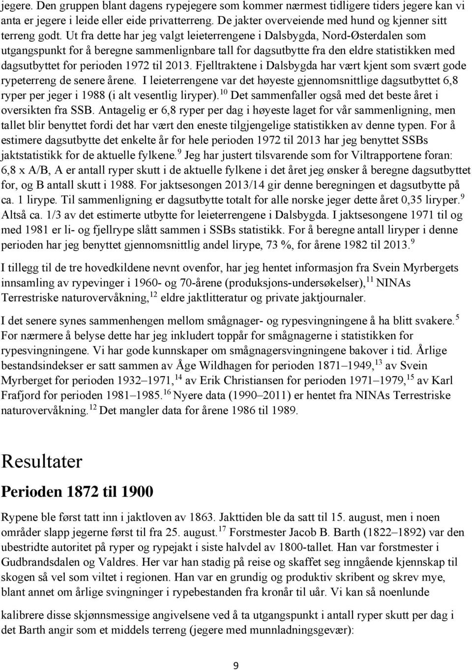 Ut fra dette har jeg valgt leieterrengene i Dalsbygda, Nord-Østerdalen som utgangspunkt for å beregne sammenlignbare tall for dagsutbytte fra den eldre statistikken med dagsutbyttet for perioden 1972