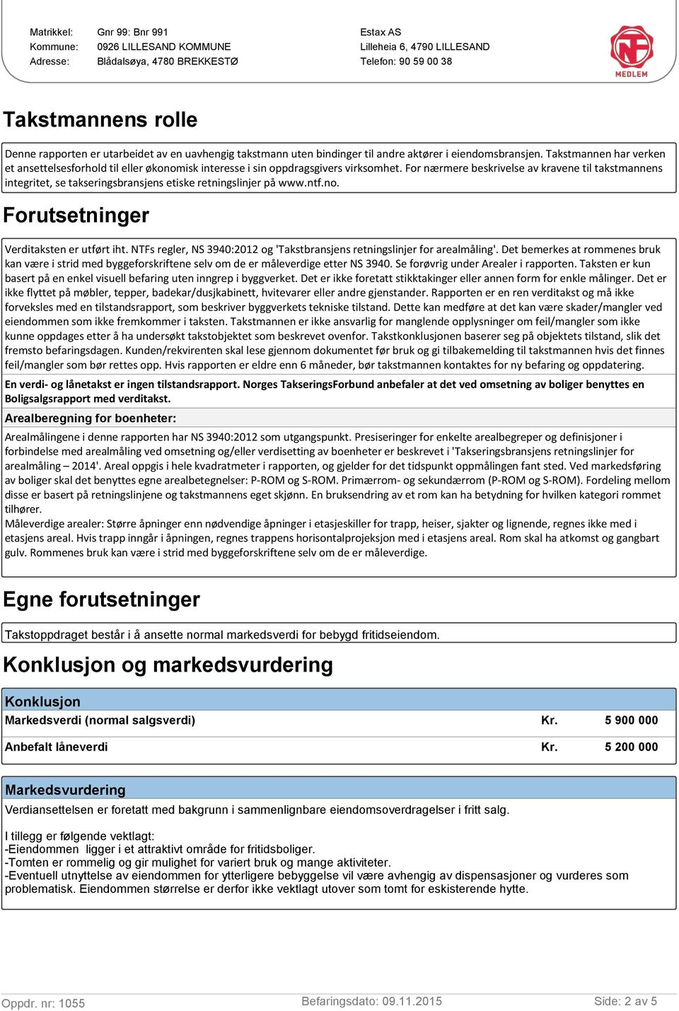 For nærmere beskrivelse av kravene til takstmannens integritet, se takseringsbransjens etiske retningslinjer på www.ntf.no. Forutsetninger Verditaksten er utført iht.