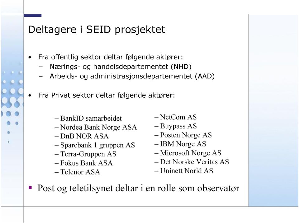 DnB NOR ASA Sparebank 1 gruppen AS Terra-Gruppen AS Fokus Bank ASA Telenor ASA NetComAS Buypass AS Posten Norge AS IBM