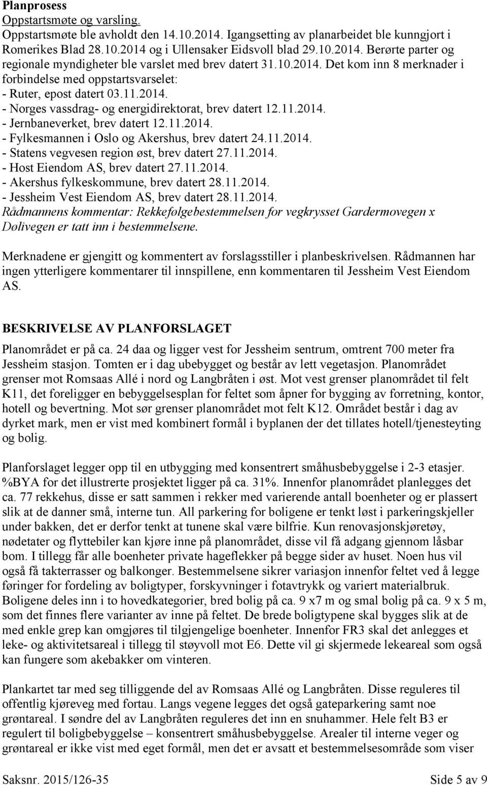 11.2014. - Fylkesmannen i Oslo og Akershus, brev datert 24.11.2014. - Statens vegvesen region øst, brev datert 27.11.2014. - Host Eiendom AS, brev datert 27.11.2014. - Akershus fylkeskommune, brev datert 28.