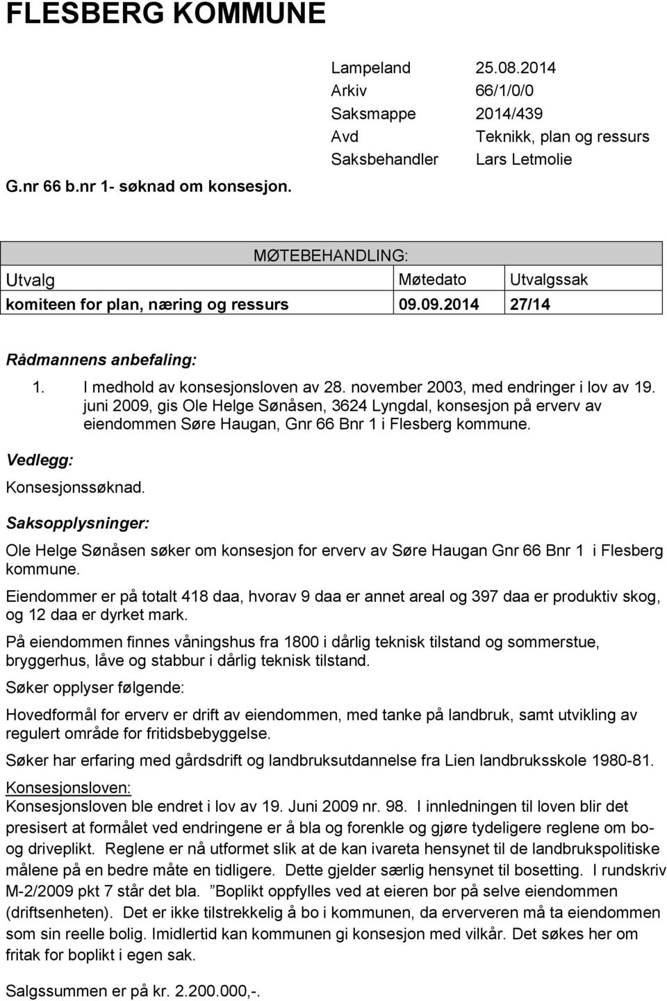 09.2014 27/14 Rådmannens anbefaling: 1. I medhold av konsesjonsloven av 28. november 2003, med endringer i lov av 19.