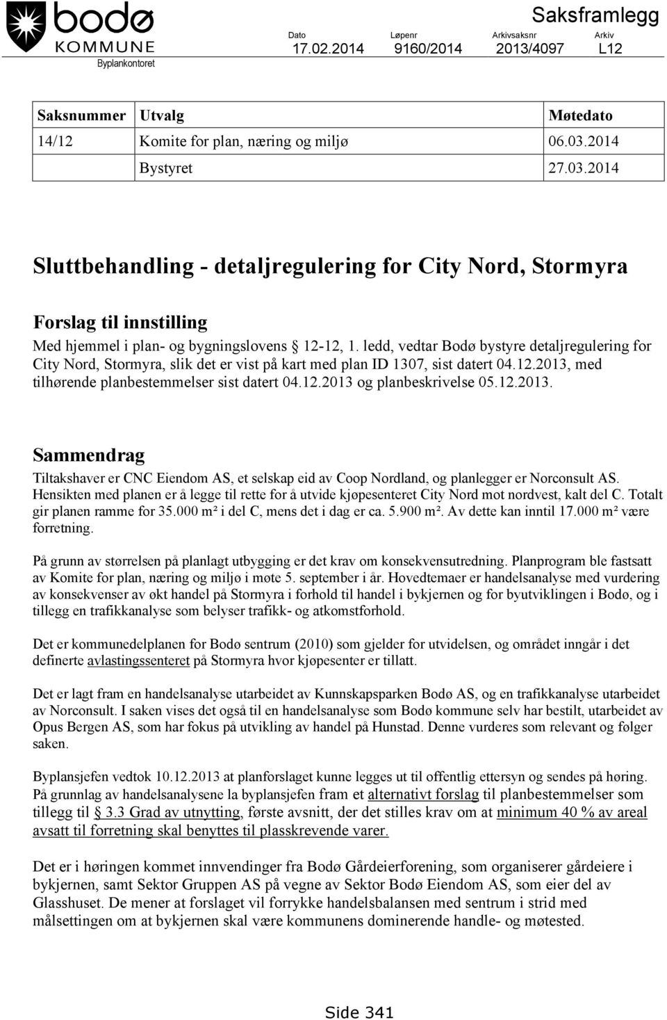 ledd, vedtar Bodø bystyre detaljregulering for City Nord, Stormyra, slik det er vist på kart med plan ID 1307, sist datert 04.12.2013, med tilhørende planbestemmelser sist datert 04.12.2013 og planbeskrivelse 05.