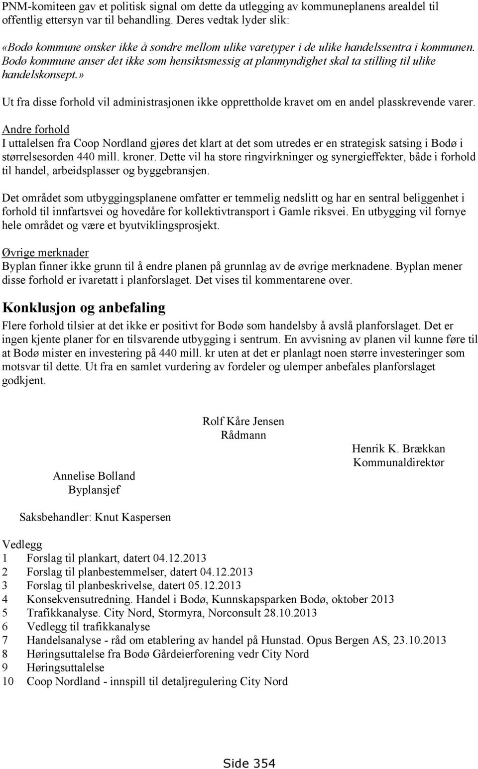 Bodø kommune anser det ikke som hensiktsmessig at planmyndighet skal ta stilling til ulike handelskonsept.