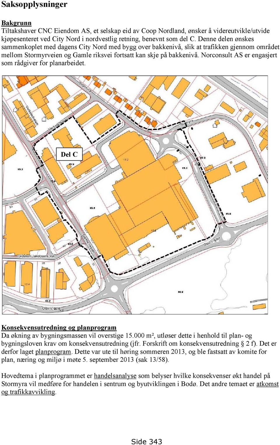 Norconsult AS er engasjert som rådgiver for planarbeidet. Del C Konsekvensutredning og planprogram Da økning av bygningsmassen vil overstige 15.