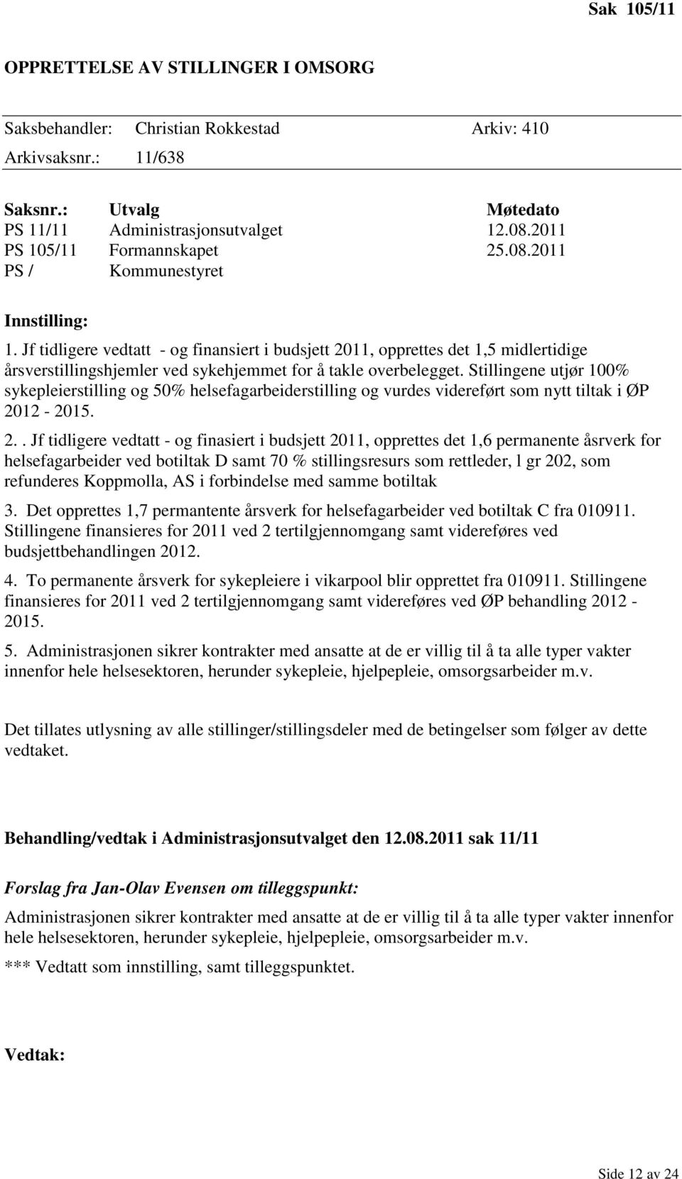 Jf tidligere vedtatt - og finansiert i budsjett 2011, opprettes det 1,5 midlertidige årsverstillingshjemler ved sykehjemmet for å takle overbelegget.